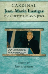Title: Cardinal Jean-Marie Lustiger on Christians and Jews, Author: Cardinal Jean-Marie Lustiger
