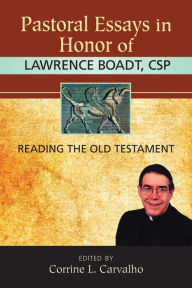 Title: Pastoral Essays in Honor of Lawrence Boadt, CSP: Reading the Old Testament, Author: Edited by Corrine L. Carvalho