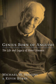 Title: Genius Born of Anguish: The Life and Legacy of Henri Nouwen, Author: Michael W. Higgins