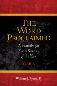 Title: Word Proclaimed, The: A Homily for Every Sunday of the Year; Year A, Author: SJ William J. Byron