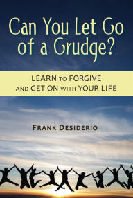 Title: Can You Let Go of a Grudge?: Learn to Forgive and Get on with Your Life, Author: Desiderio CSP Author