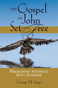 Title: Gospel of John Set Free, The: Preaching without Anti-Judaism, Author: George M. Smiga