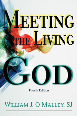 Meeting the Living God (Fourth Edition) by SJ William J. O'Malley ...