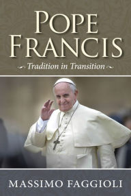 Title: Pope Francis: Tradition in Transition, Author: Massimo Faggioli