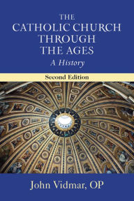 Title: Catholic Church through the Ages, The: A History; Second Edition, Author: OP John Vidmar