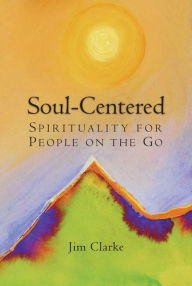 Title: Soul-Centered: Spirituality for People on the Go, Author: Jim Clarke