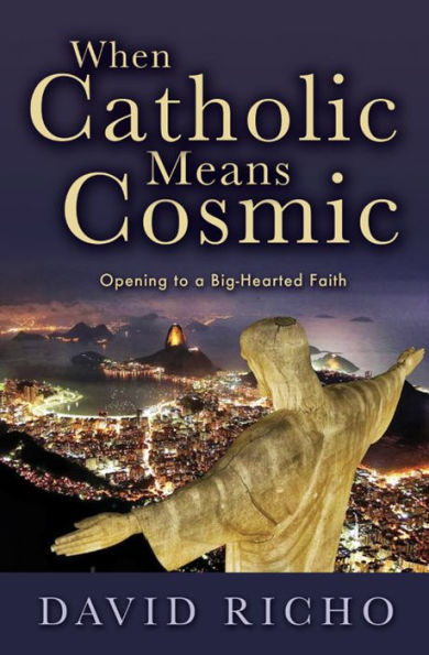 When Catholic Means Cosmic: Opening to a Big-Hearted Faith