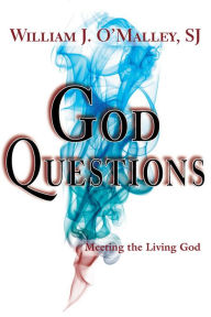 Title: God Questions: Meeting the Living God, Author: SJ William J. O'Malley