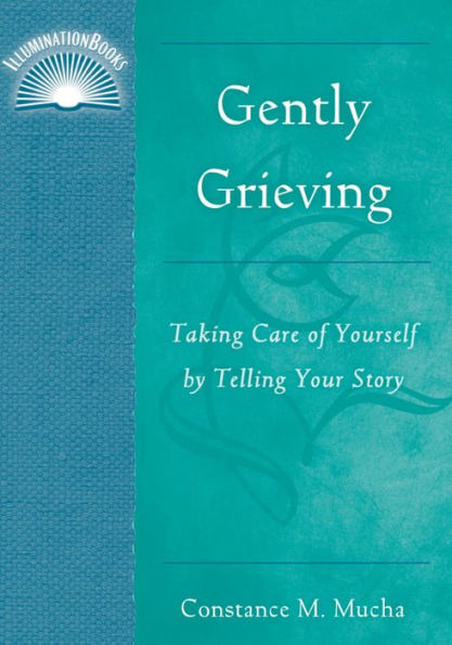 Gently Grieving: Taking Care of Yourself by Telling Your StoryAuthor, Constance M. Mucha