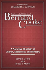 Title: Essential Writings of Bernard Cooke, The: A Narrative Theology of Church, Sacament, and Ministry, Author: Bernard Cooke