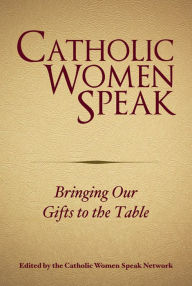 Title: Catholic Women Speak: Bringing Our Gifts to the Table, Author: Catholic Women Speak Network