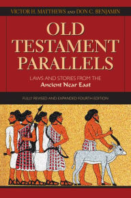 Title: Old Testament Parallels: Laws and Stories from the Ancient Near East (Fully Revised and Expanded Fourth Edition), Author: Victor H. Matthews