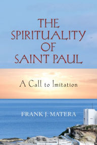 Title: Spirituality of Saint Paul, The: A Call to Imitation, Author: Frank J. Matera