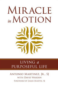 Title: Miracle in Motion: Living a Purposeful Life, Author: Antonio Jr. Martinez
