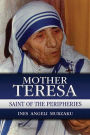 Mother Teresa: Saint of the Peripheries