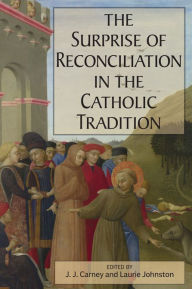 Title: Surprise of Reconciliation in the Catholic Tradition, The, Author: J. J. Carney
