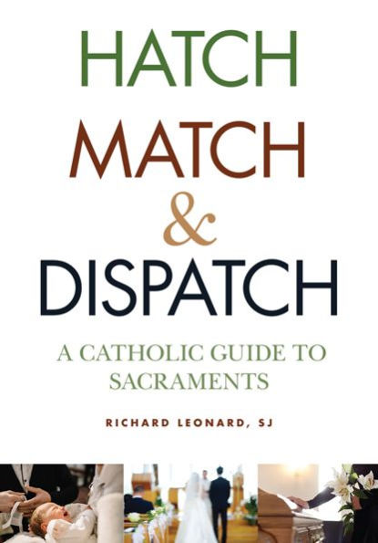 Hatch, Match, and Dispatch: A Catholic Guide to Sacraments