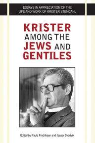 Title: Krister Among the Jews and Gentiles: Essays in Appreciation of the Life and Work of Krister Stendahl, Author: Paula Fredriksen