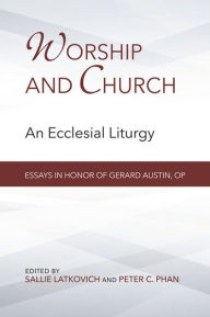 Title: Worship and Church: An Ecclesial Liturgy; Essays in Honor of Gerard Austin, OP, Author: Sallie Latkovich