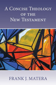 Title: Concise Theology of the New Testament, A, Author: Frank J. Matera