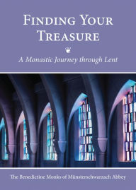 Title: Finding Your Treasure: A Monastic Journey through Lent, Author: The Benedictine Monks of Münsterschwarzach Abbey