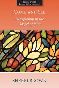 Title: Come and See: Discipleship in the Gospel of John, Author: Sherri Brown