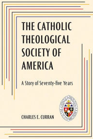 Title: Catholic Theological Society of America, The: A Story of Seventy-Five Years, Author: Charles E. Curran