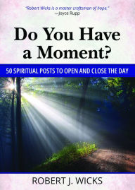 Title: Do You Have a Moment?: 50 Spiritual Posts to Open and Close the Day, Author: Robert J. Wicks