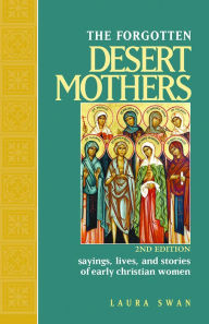 Title: Forgotten Desert Mothers, The: Sayings, Lives, and Stories of Early Christian Women, Author: Laura Swan