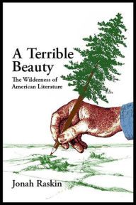 Title: A Terrible Beauty: The Wilderness of American Literature, Author: Jonah Raskin PhD