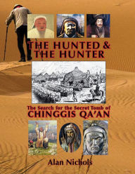 Title: THE HUNTED & THE HUNTER: The Search for the Secret Tomb of Chinggis Qa'an, Author: Alan Nichols