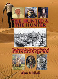 Title: The Hunted & The Hunter: The Search for the Secret Tomb of Chinggis Qa'an, Author: Alan Nichols