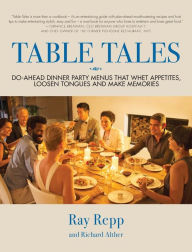 Title: Table Tales: Do-Ahead Dinner Party Menus That Whet Appetites, Loosen Tongues, and Make Memories, Author: Ray Repp