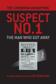 Title: THE LINDBERGH KIDNAPPING SUSPECT NO. 1: The Man Who Got Away, Author: Lise Pearlman