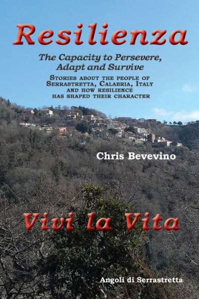 RESILIENCE / RESILIENZA The Capacity to Persevere, Adapt and Survive: Stories about the people of Serrastretta, Calabria, Italy and how resilience has shaped their character