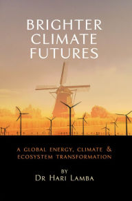 Title: BRIGHTER CLIMATE FUTURES: A Global Energy, Climate & Ecosystem Transformation, Author: Hari Lamba