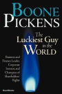 Boone Pickens the Luckiest Guy in the World: Business and Finance Leader, Corporate Investor, and Champion of Shareholders' Rights