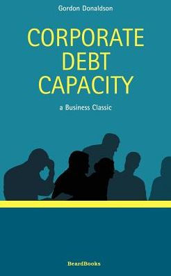 Corporate Debt Capacity: A Study of Corporate Debt Policy and the Determination of Corporate Debt Capacity