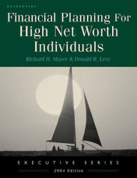 Title: Financial Planning for High Net Worth Individuals: A comprehensive and authoritative guide to the art and science of wealth management., Author: Richard H Mayer