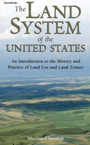 Title: The Land System of the United States: An Introduction to the History and Practice of Land Use and Land Tenure, Author: Marion Clawson
