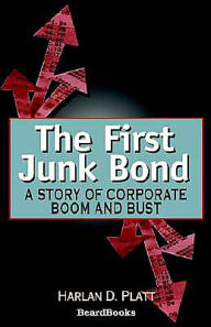 Title: The First Junk Bond: A Story of Corporate Boom and Bust, Author: Harlan D Platt
