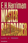 E.H. Harriman: Master Railroader