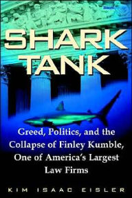 Title: Shark Tank: Greed, Politics, and the Collapse of Finley Kumble, One of America's Largest Law Firms, Author: Kim Isaac Eisler
