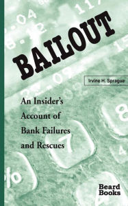 Title: Bailout: An Insider's Account of Bank Failures and Rescues, Author: Irvine  H. Sprague