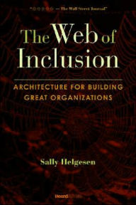 Title: The Web of Inclusion: Architecture for Building Great Organizations, Author: Sally Helgesen