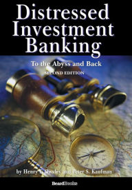 Title: Distressed Investment Banking - To the Abyss and Back - Second Edition, Author: Peter S. Kaufman