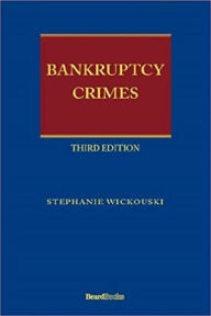 Title: Bankruptcy Crimes Third Edition, Author: Stephanie Wickouski