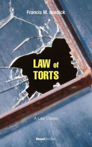 Title: The Law of Torts: A Concise Treatise on the Civil Liability at Common Law and Under Modern Statutes for Actionable Wrongs to Person, Author: Francis  M . Burdick