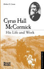 Cyrus Hall McCormick: His Life and Work