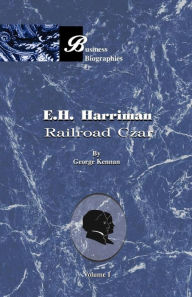 Title: E. H. Harriman: Railroad Czar: Vol.1, Author: George  Frost Kennan